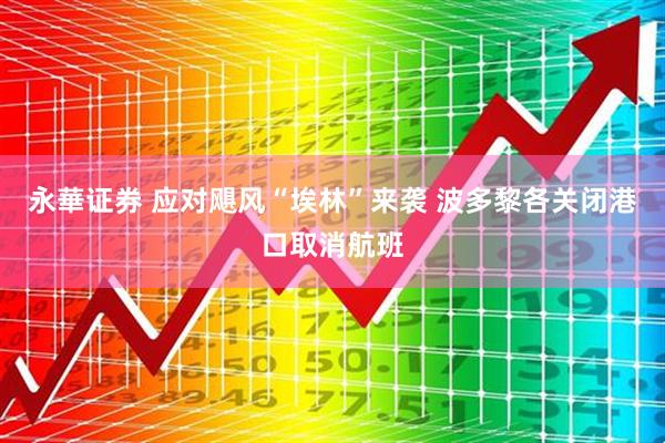 永華证券 应对飓风“埃林”来袭 波多黎各关闭港口取消航班