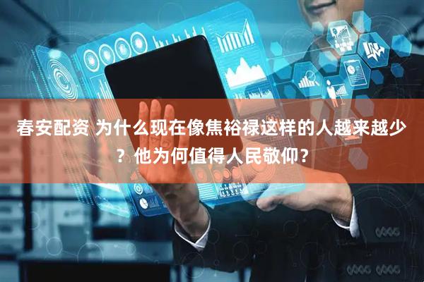 春安配资 为什么现在像焦裕禄这样的人越来越少？他为何值得人民敬仰？