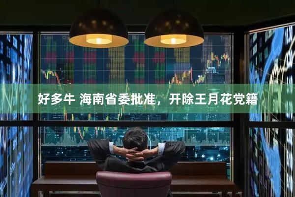 好多牛 海南省委批准，开除王月花党籍